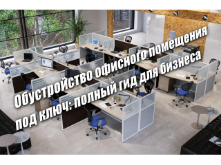 Обустройство офисного помещения под ключ: полный гид для бизнеса